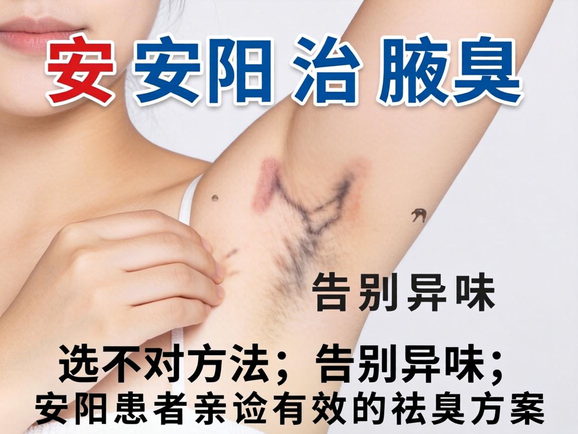安阳治腋臭，选对方法，告别异味，安阳患者亲测有效的祛臭方案