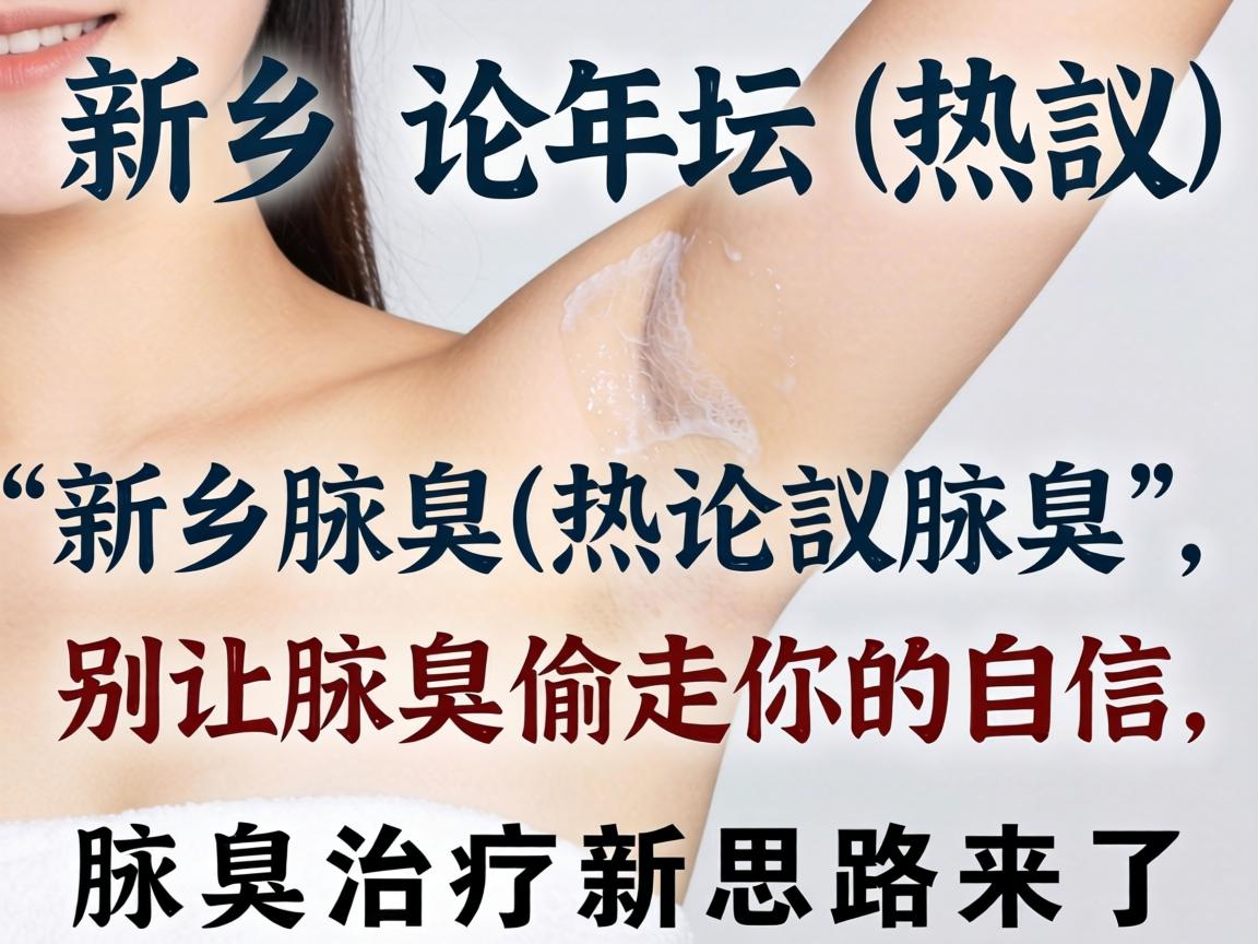 新乡论坛热议腋臭，别让腋臭偷走你的自信，腋臭治疗新思路来了