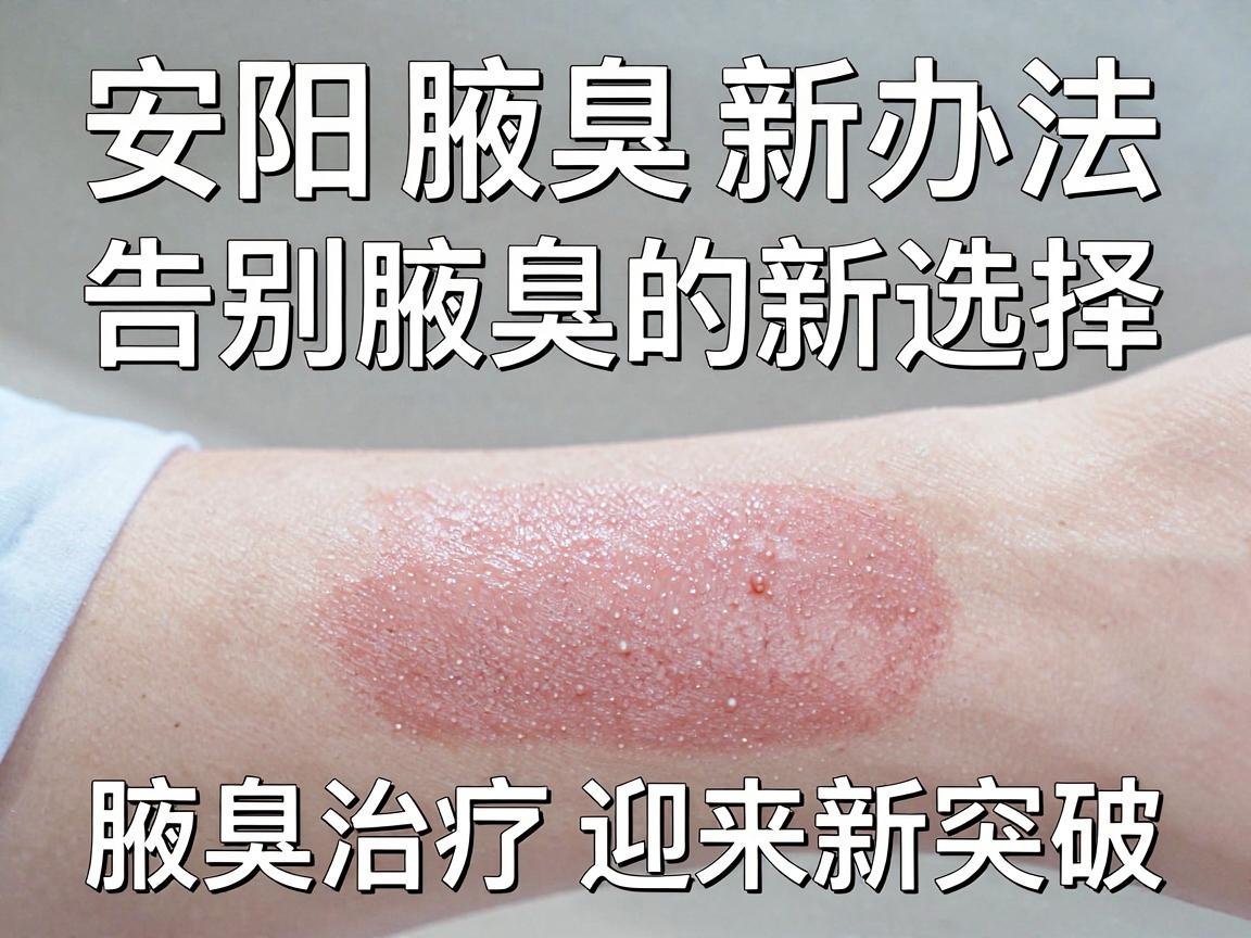 安阳腋臭新办法,告别腋臭的新选择,腋臭治疗迎来新突破 安阳腋臭新办法,告别腋臭的新选择,腋臭治疗迎来新突破