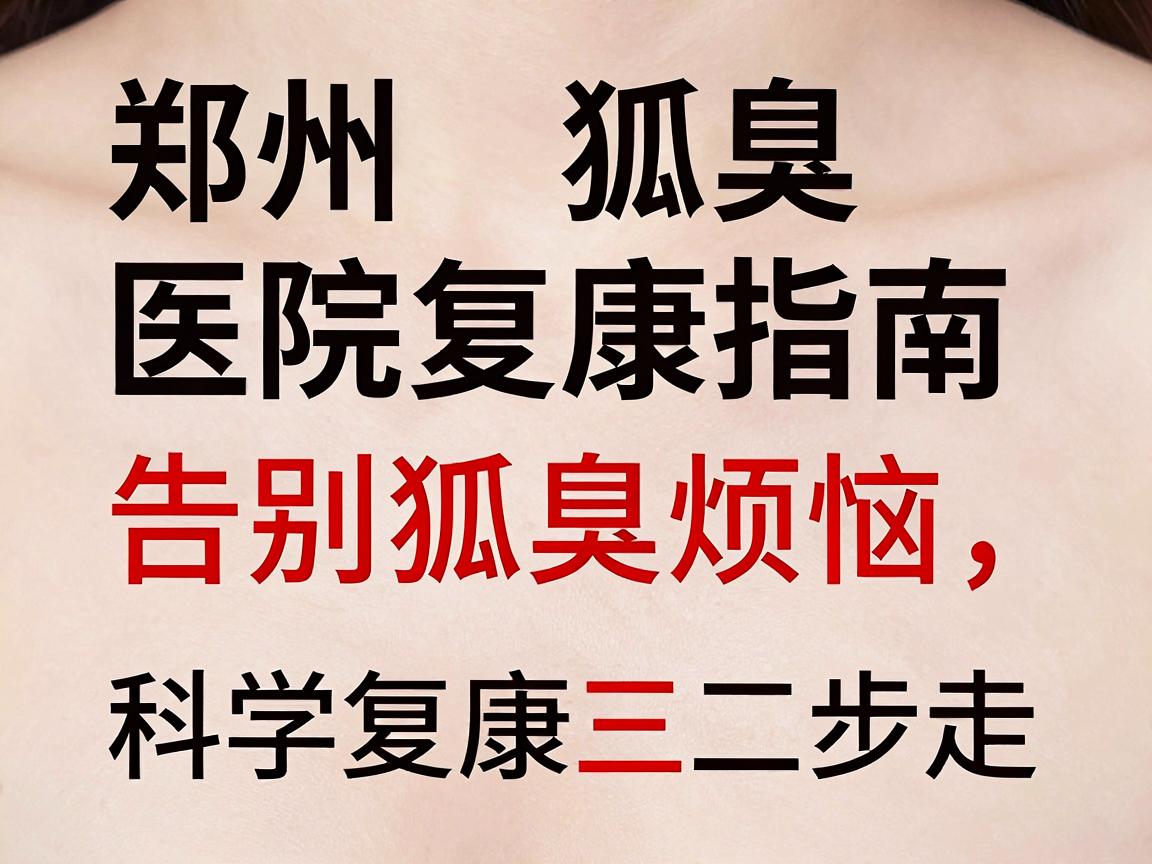 郑州狐臭医院复康指南，告别狐臭烦恼，科学复康三步走