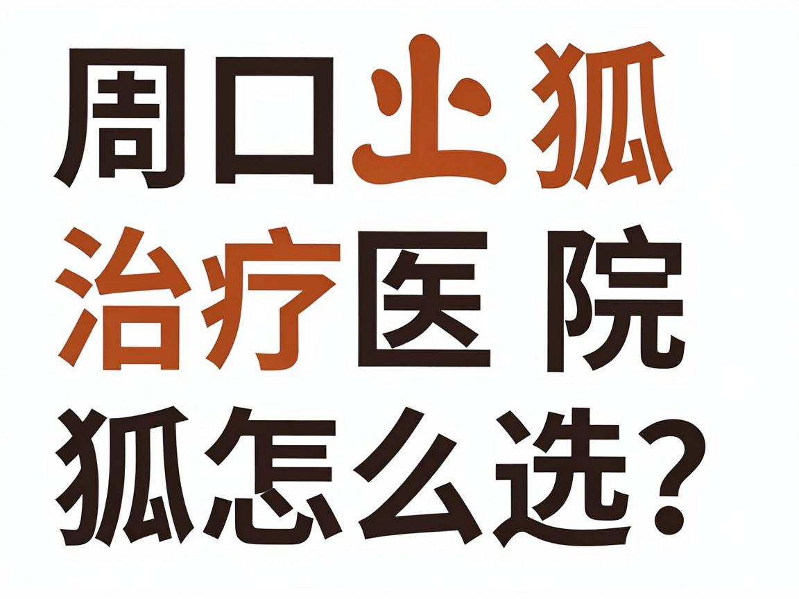 周口狐臭治疗医院怎么选？专业指南讲透狐臭治疗关键
