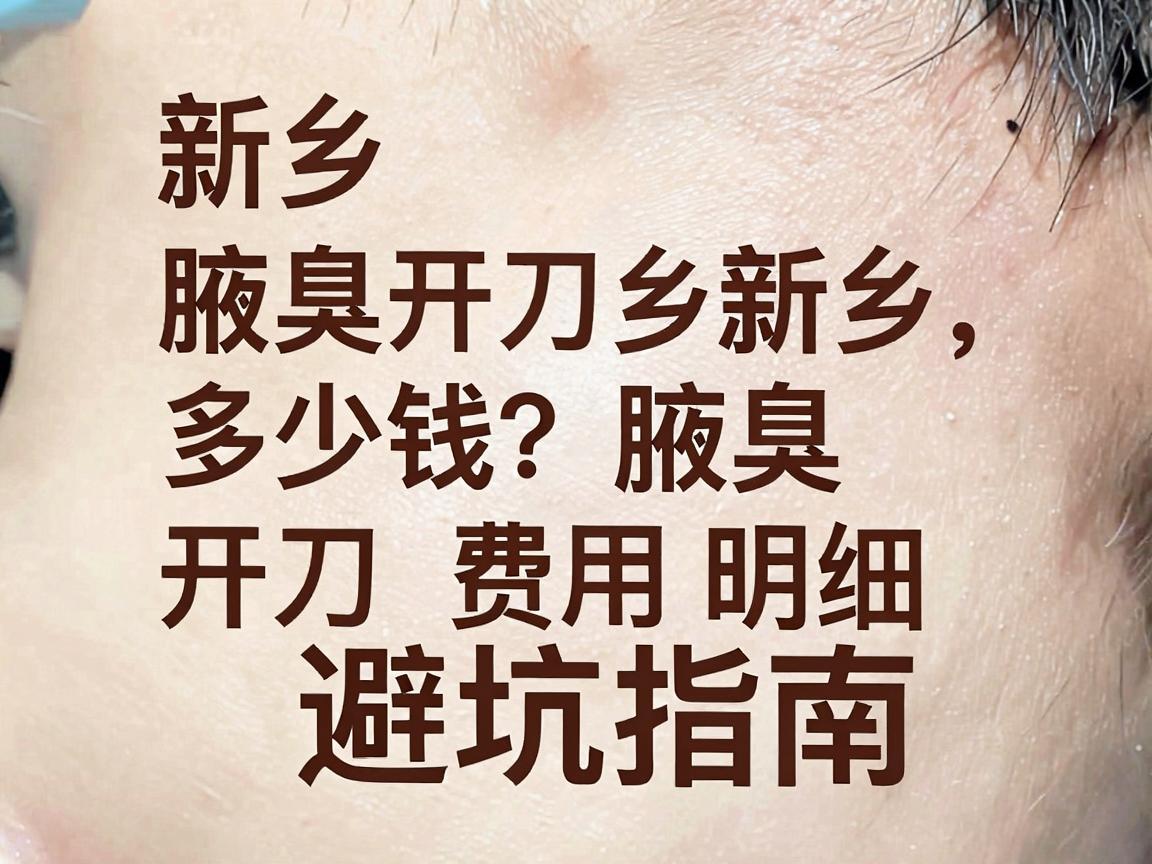 新乡腋臭开刀多少钱？一文讲清新乡腋臭开刀费用明细与避坑指南