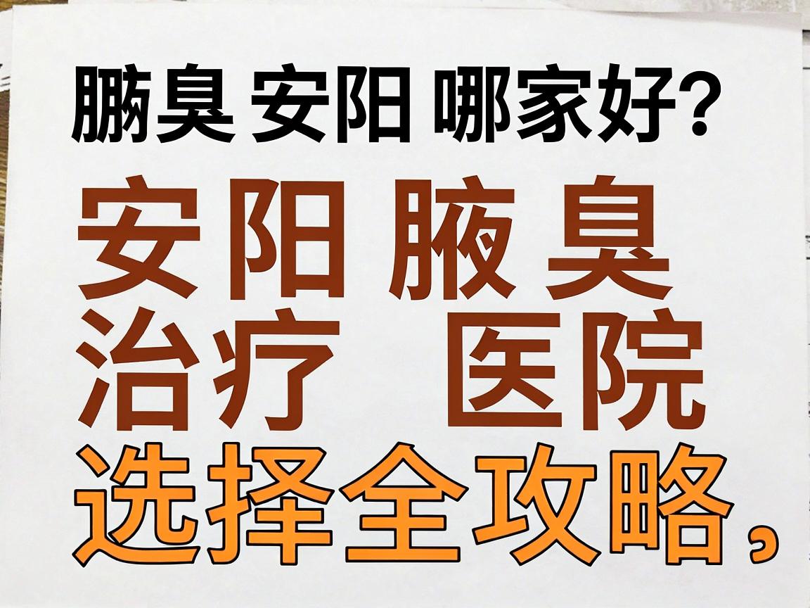 腋臭安阳哪家好？安阳腋臭治疗医院选择全攻略