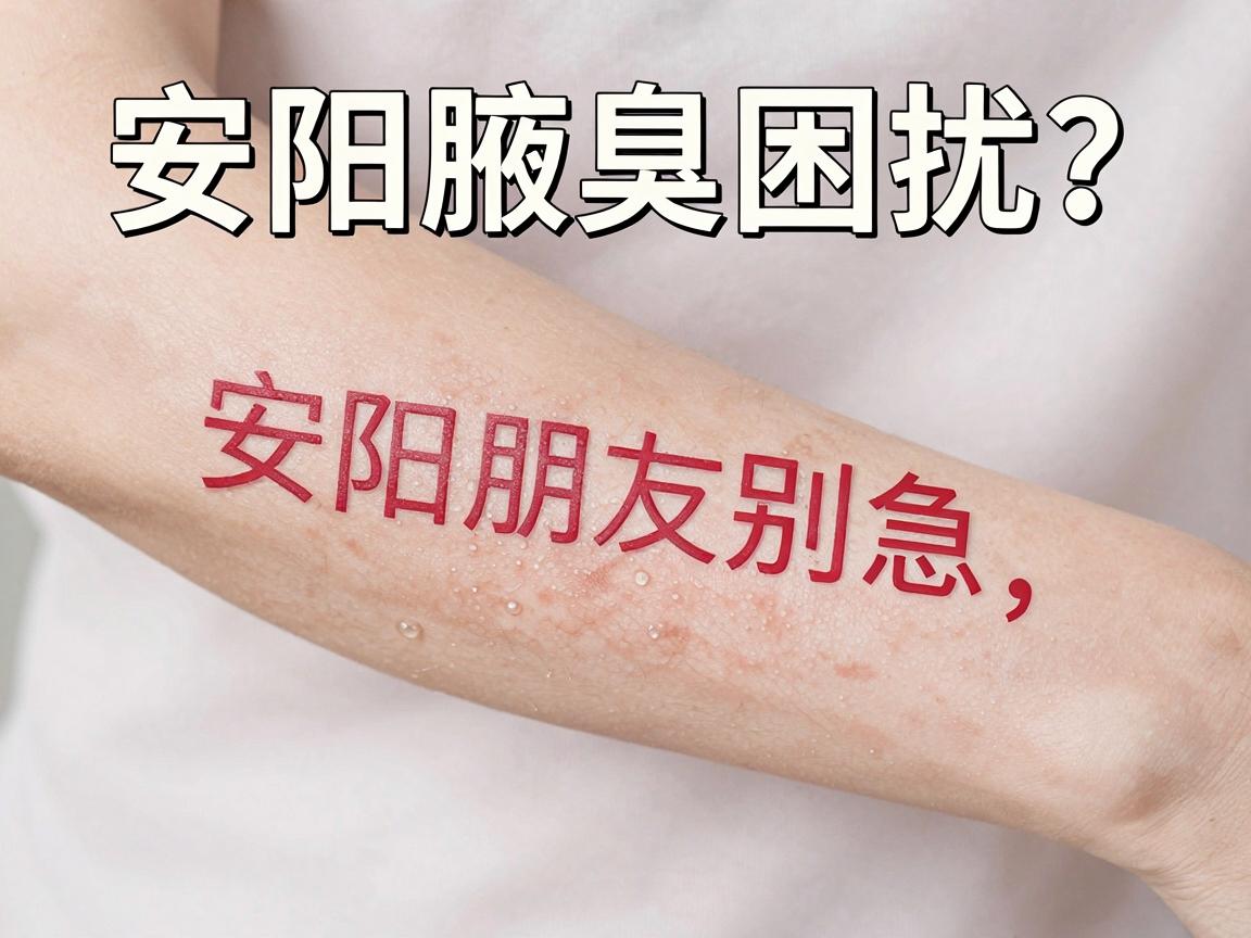 安阳腋臭困扰？安阳朋友别急，这份腋臭护理指南请收好