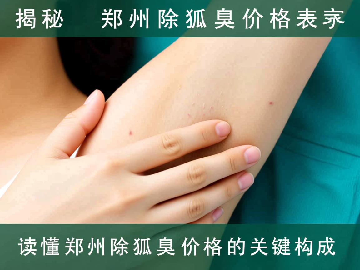 揭秘郑州除狐臭价格表，读懂郑州除狐臭价格的关键构成