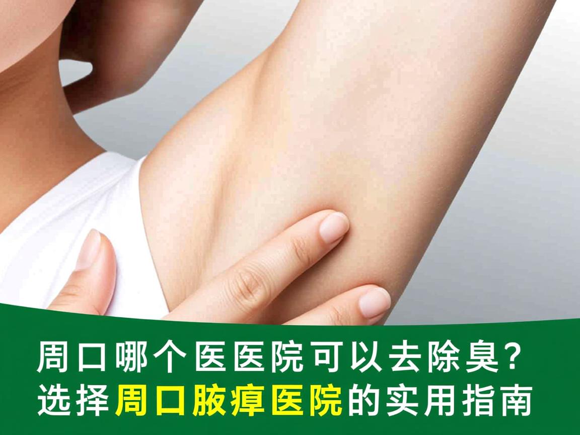 周口哪个医院可以去除腋臭?选择周口腋臭医院的实用指南 周口哪个医院可以去除腋臭?选择周口腋臭医院的实用指南