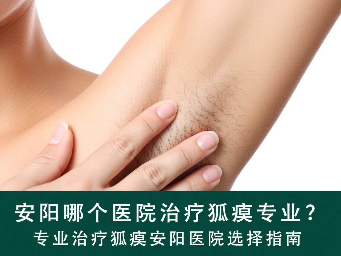 安阳哪个医院治疗狐臭专业?专业治疗狐臭的安阳医院选择指南 安阳哪个医院治疗狐臭专业?专业治疗狐臭的安阳医院选择指南