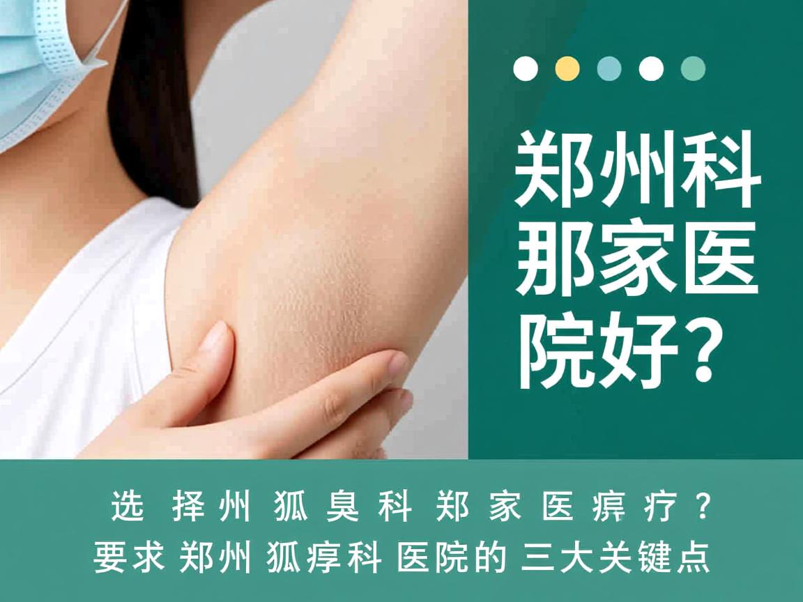 郑州狐臭科那家医院好?选择郑州狐臭科医院的三大关键点 郑州狐臭科那家医院好?选择郑州狐臭科医院的三大关键点