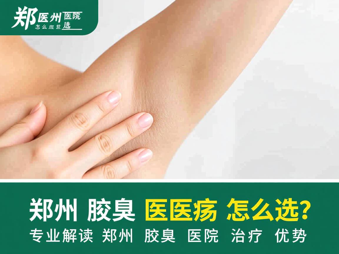 郑州腋臭医院怎么选?专业解读郑州腋臭医院治疗优势 郑州腋臭医院怎么选?专业解读郑州腋臭医院治疗优势