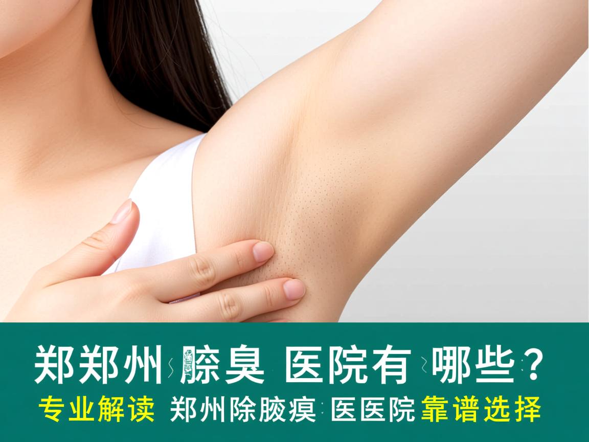 郑州除腋臭医院有哪些?专业解读郑州除腋臭医院的靠谱选择 郑州除腋臭医院有哪些?专业解读郑州除腋臭医院的靠谱选择