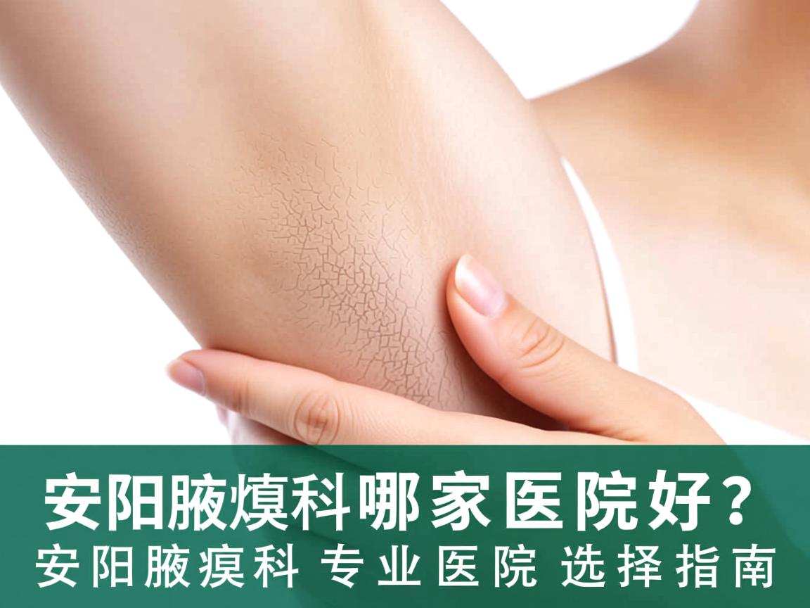 安阳腋臭科哪家医院好?安阳腋臭科专业医院选择指南 安阳腋臭科哪家医院好?安阳腋臭科专业医院选择指南