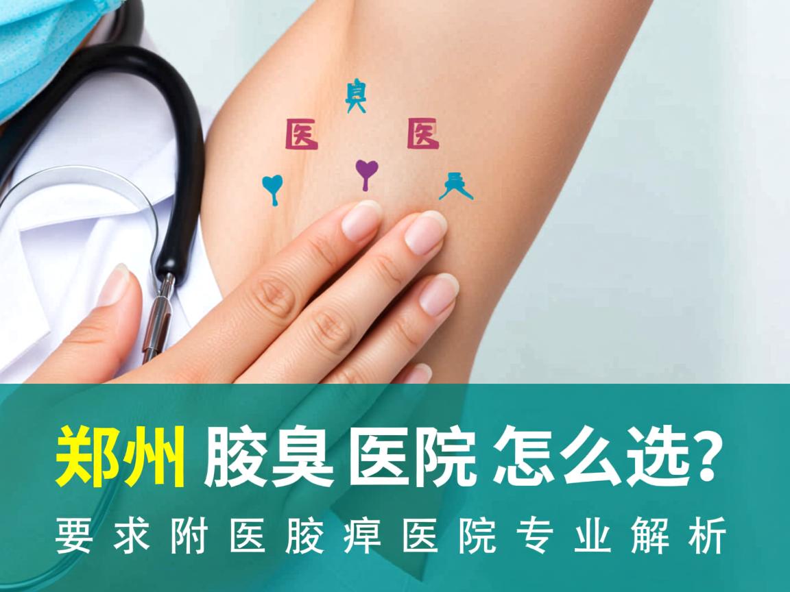 郑州腋臭医院怎么选?郑州附医腋臭医院专业解析 郑州腋臭医院怎么选?郑州附医腋臭医院专业解析