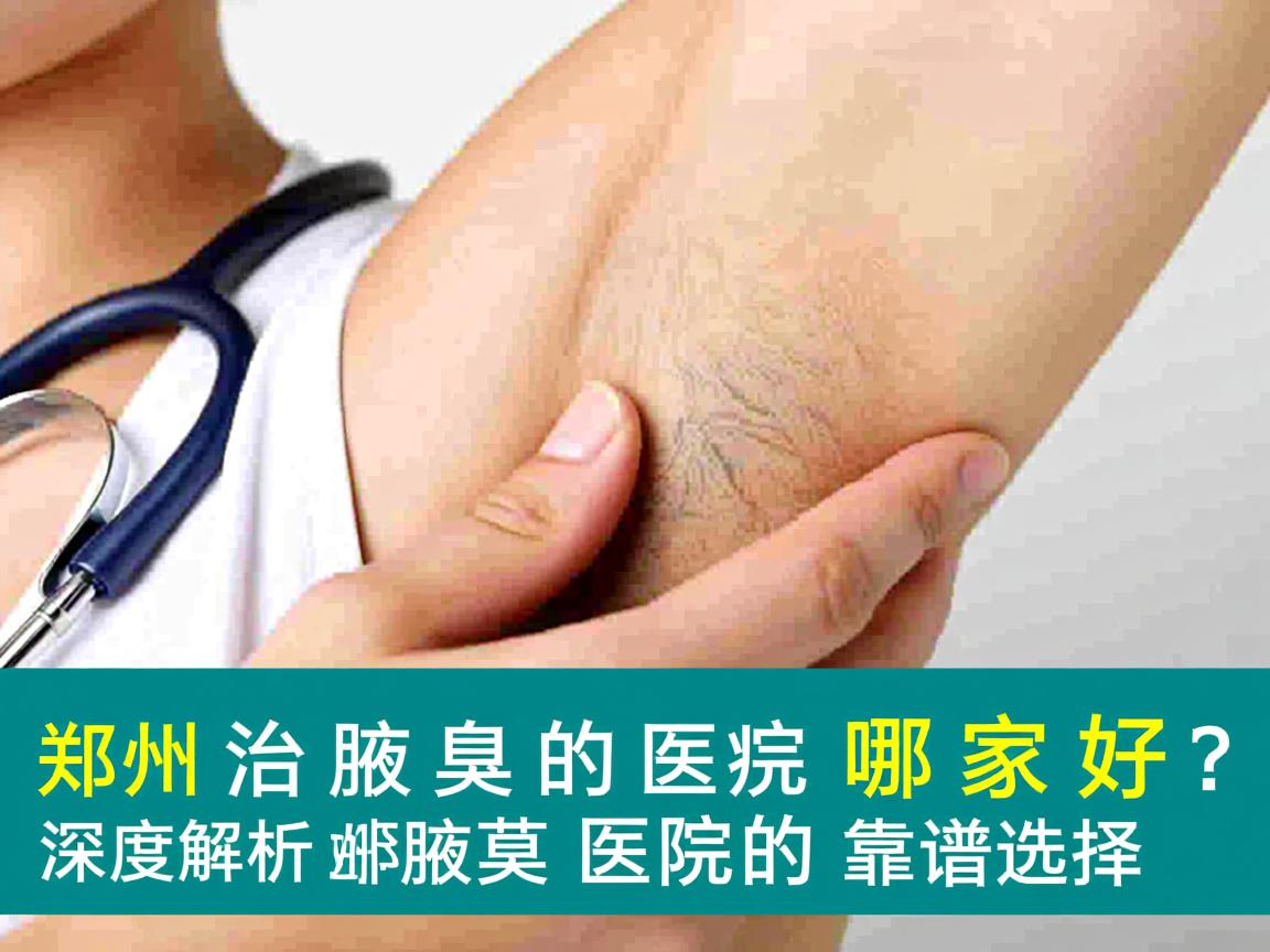 郑州治腋臭的医院哪家好?深度解析郑州治腋臭医院的靠谱选择 郑州治腋臭的医院哪家好?深度解析郑州治腋臭医院的靠谱选择