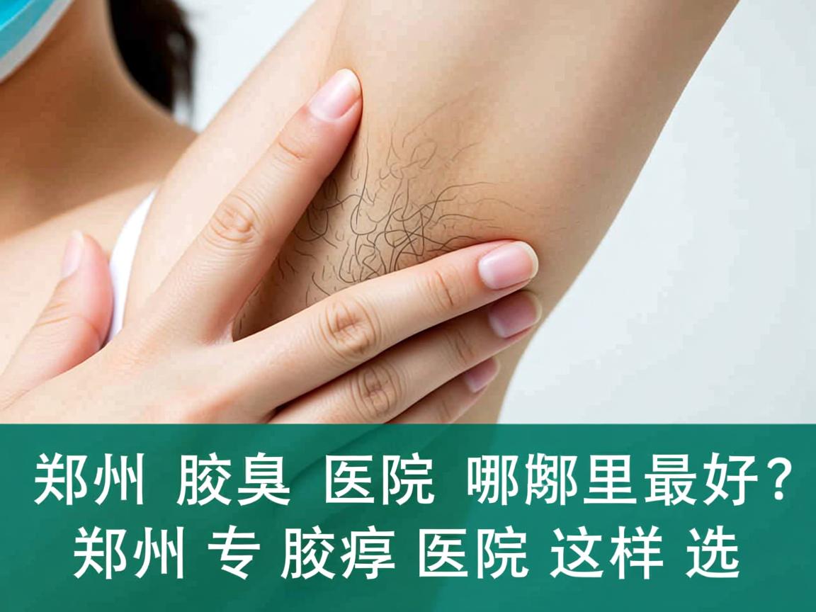 郑州腋臭医院哪里最好?郑州专业腋臭医院这样选 郑州腋臭医院哪里最好?郑州专业腋臭医院这样选