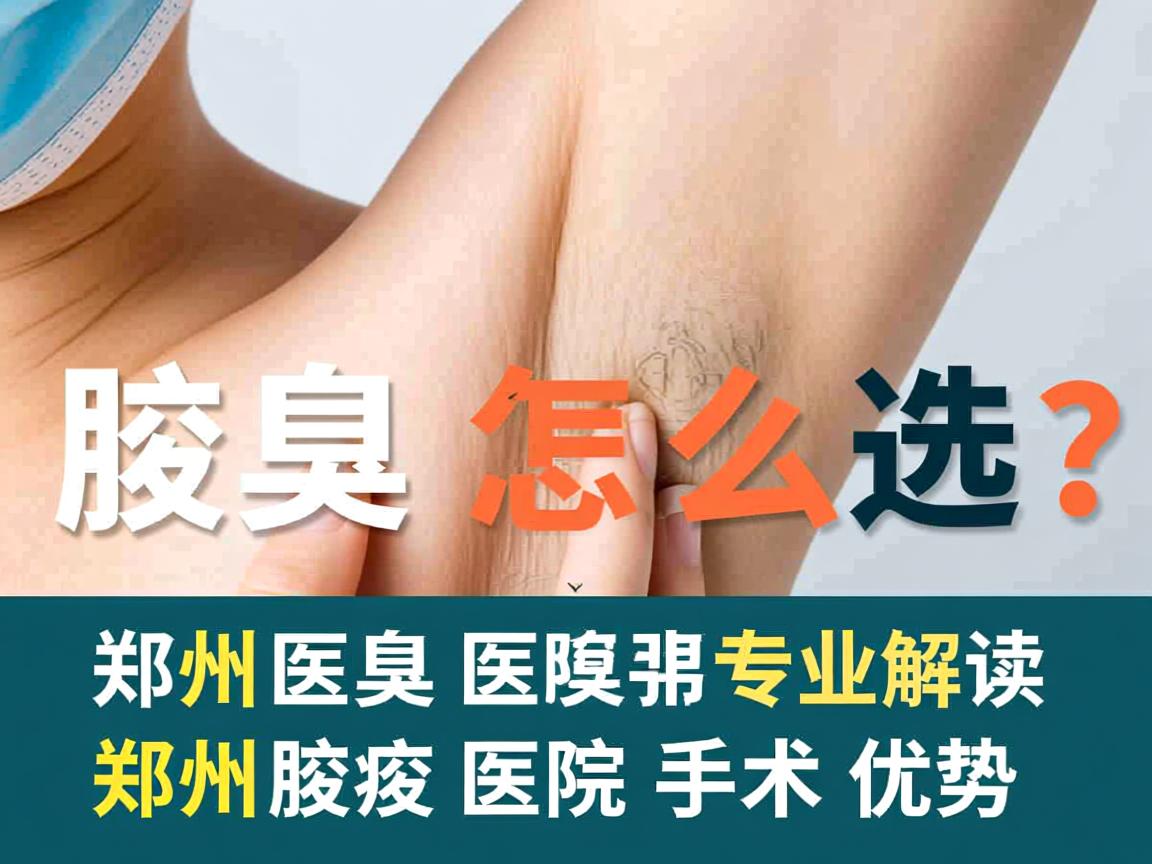 郑州腋臭医院怎么选?专业解读郑州腋臭医院手术优势 郑州腋臭医院怎么选?专业解读郑州腋臭医院手术优势
