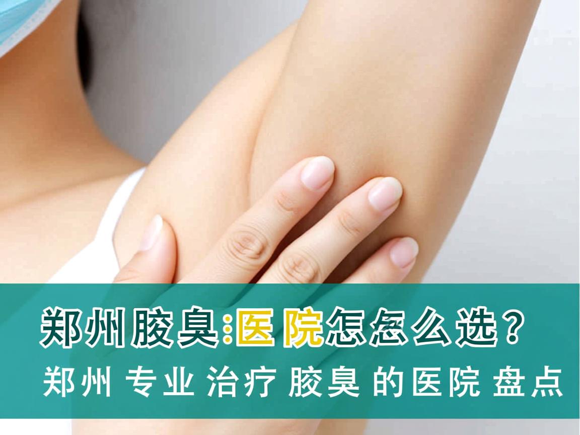 郑州腋臭医院怎么选？郑州专业治疗腋臭的医院盘点