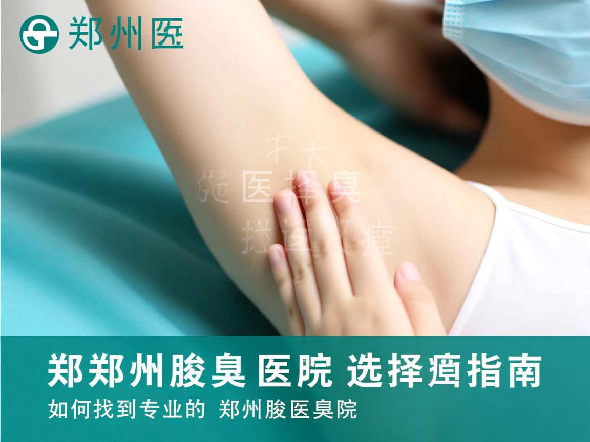 郑州腋臭医院选择指南，如何找到专业的郑州腋臭医院