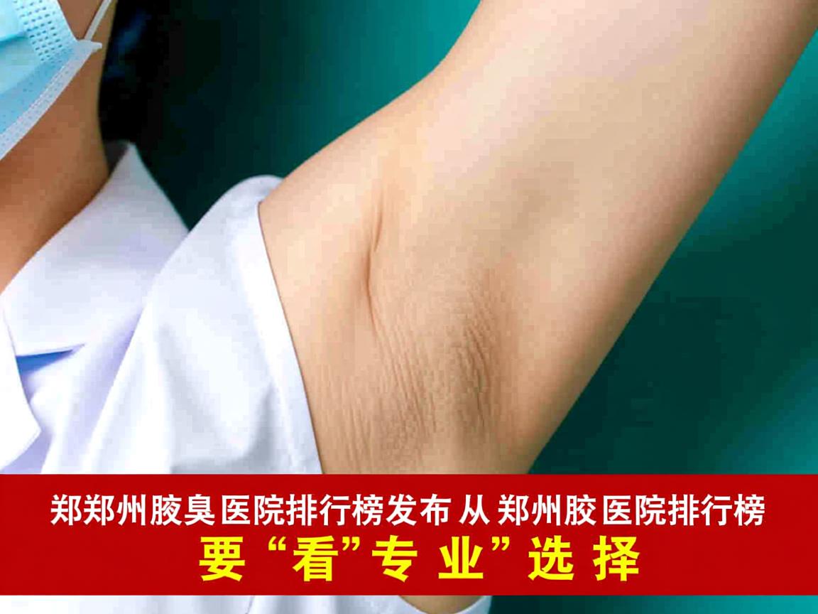郑州腋臭医院排行榜发布，从郑州腋臭医院排行榜看专业选择