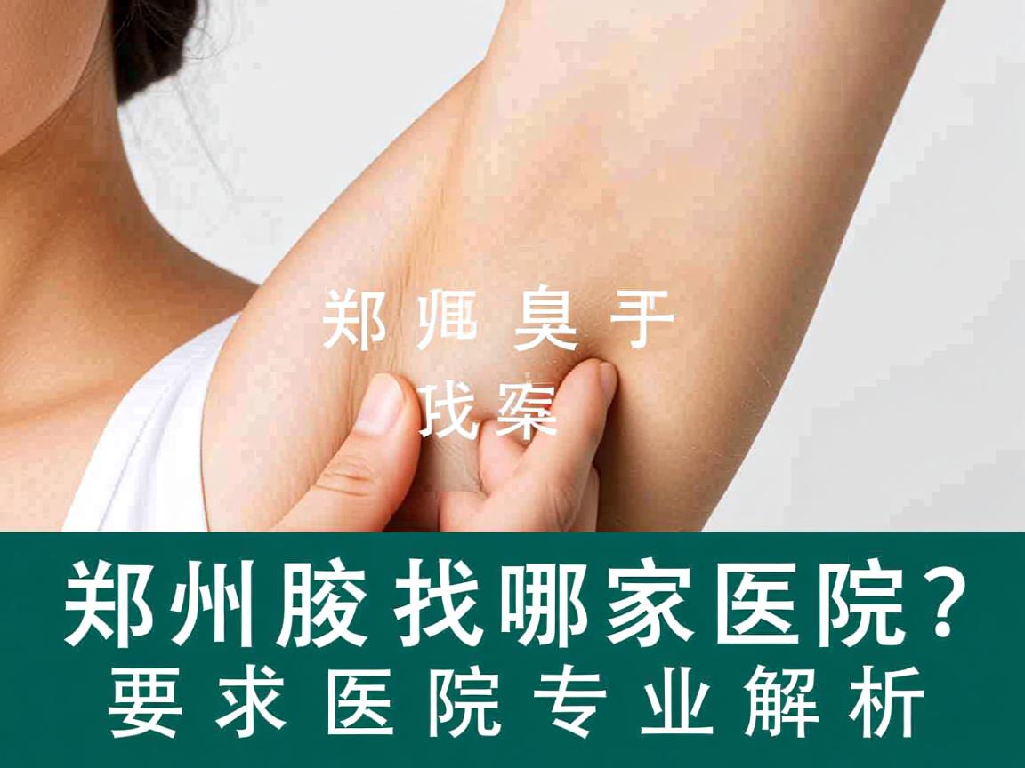 郑州腋臭手术找哪家医院？郑州腋臭医院专业解析