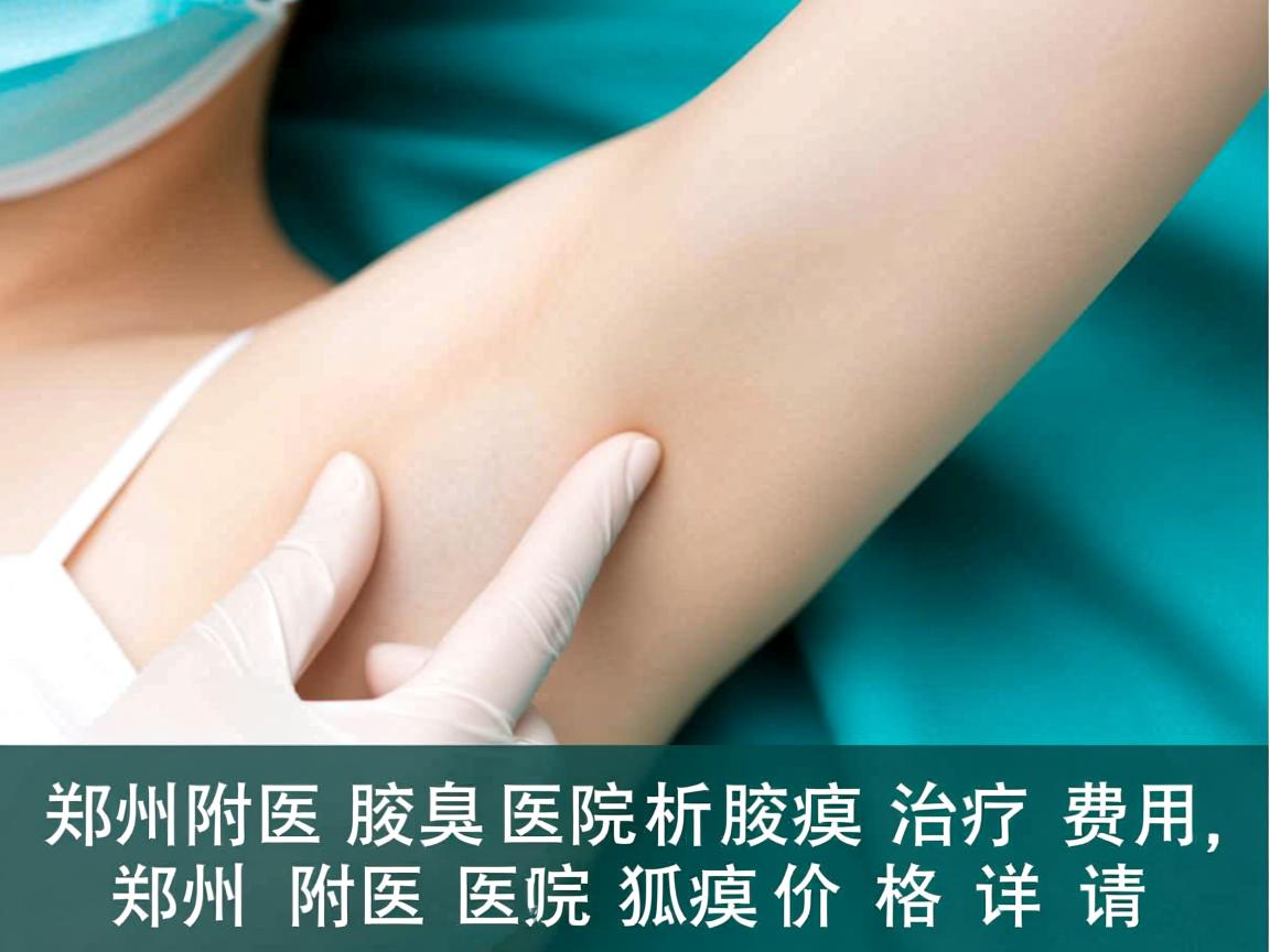 郑州附医腋臭医院解析腋臭治疗费用,郑州附医医院狐臭价格详情 郑州附医腋臭医院解析腋臭治疗费用,郑州附医医院狐臭价格详情