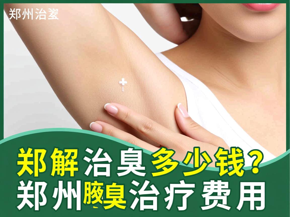 郑州治疗腋臭多少钱?详解郑州腋臭治疗费用 郑州治疗腋臭多少钱?详解郑州腋臭治疗费用