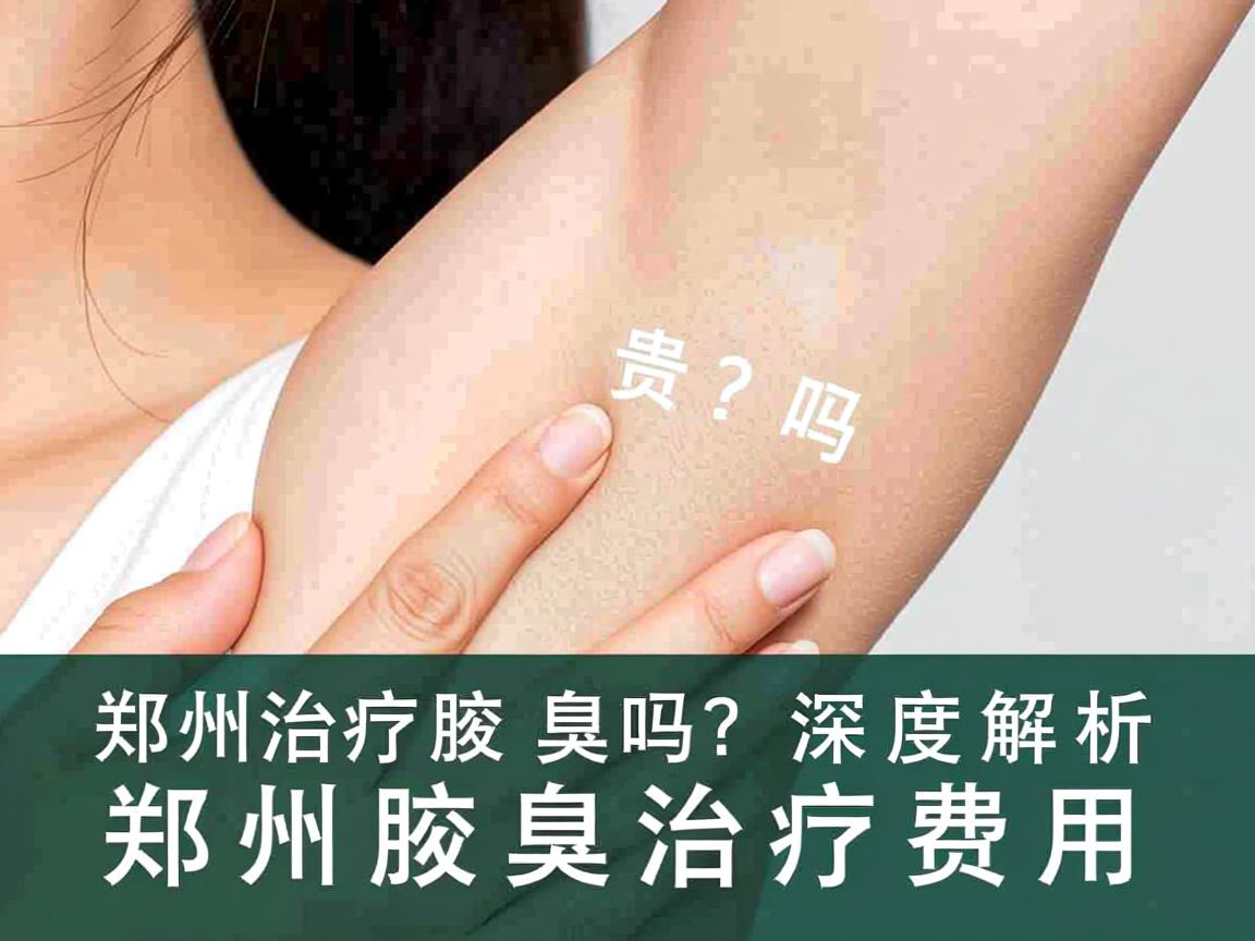 郑州治疗腋臭贵吗？深度解析郑州腋臭治疗费用