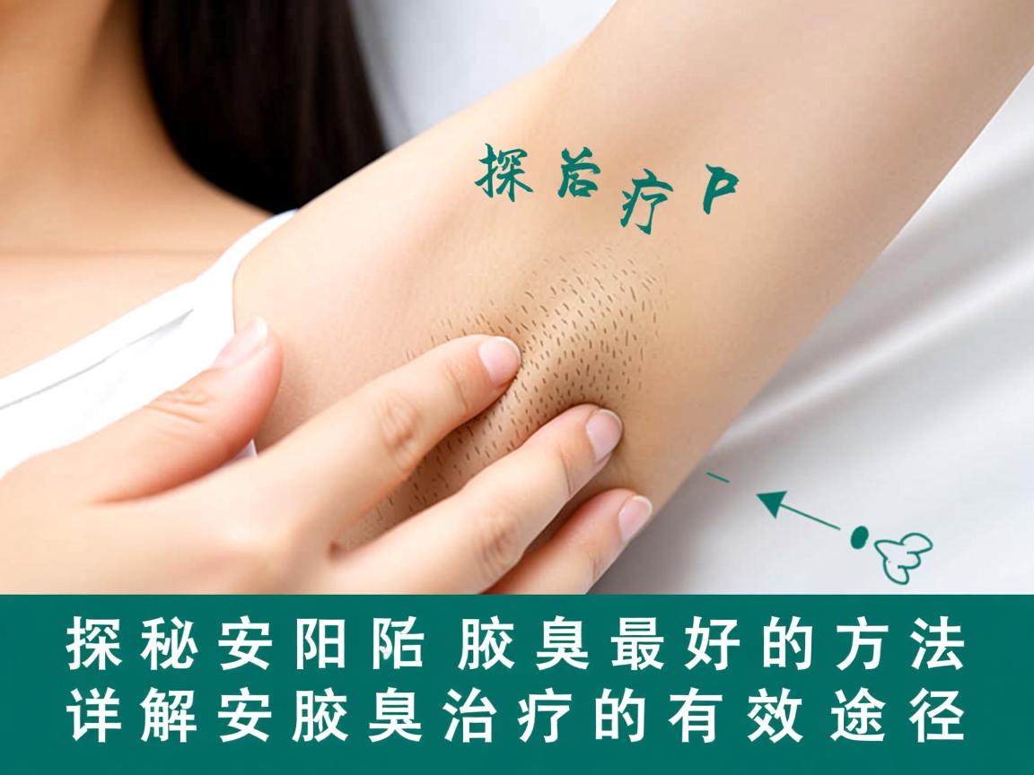探秘安阳治疗腋臭最好的方法，详解安阳腋臭治疗的有效途径
