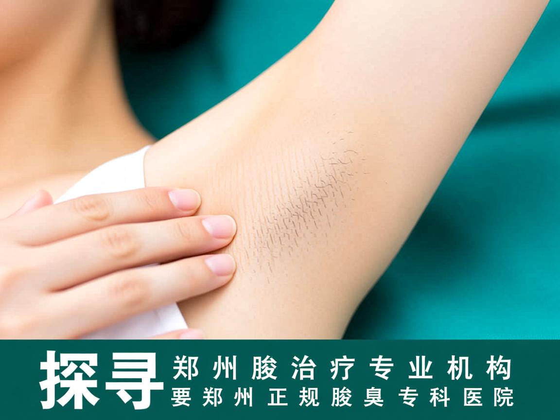 探寻郑州腋臭治疗专业机构，解析郑州正规腋臭专科医院