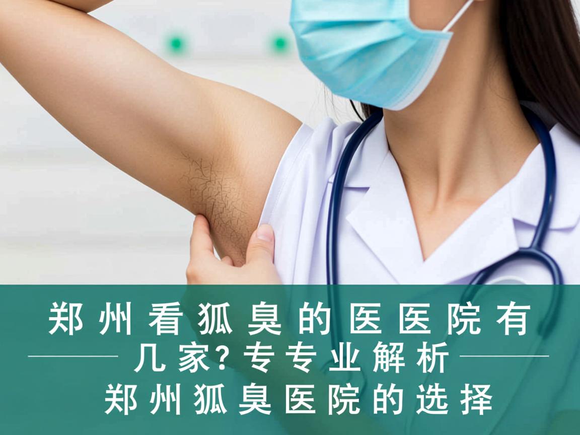 郑州看狐臭的医院有几家？专业解析郑州狐臭医院的选择