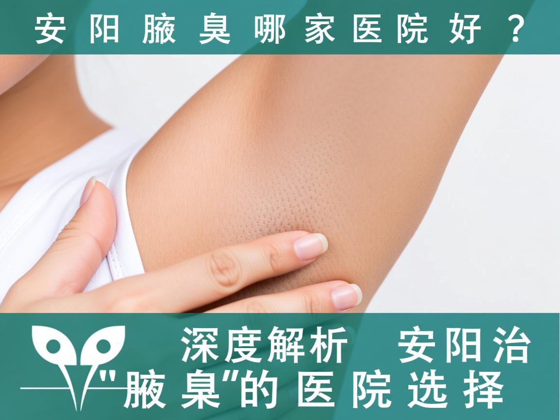 安阳治腋臭哪家医院好？深度解析安阳治腋臭的医院选择