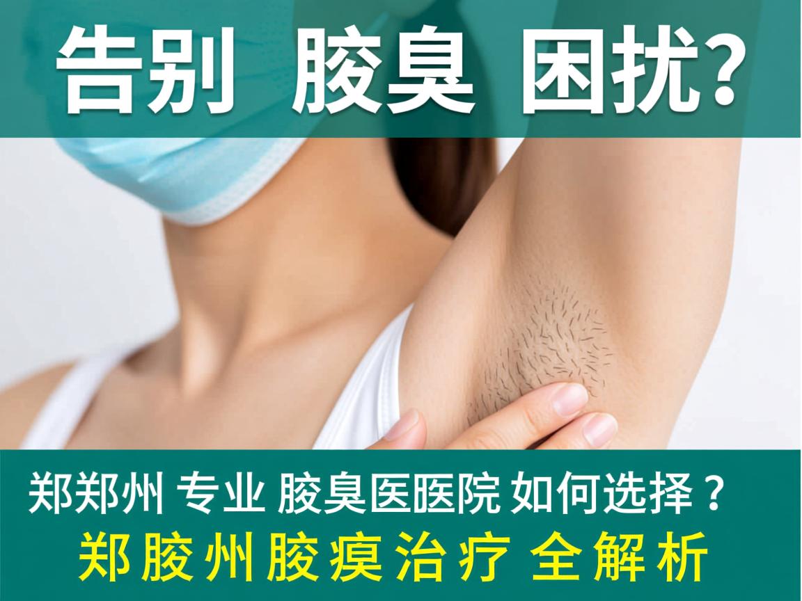 告别腋臭困扰，郑州专业腋臭医院如何选择？郑州腋臭治疗全解析