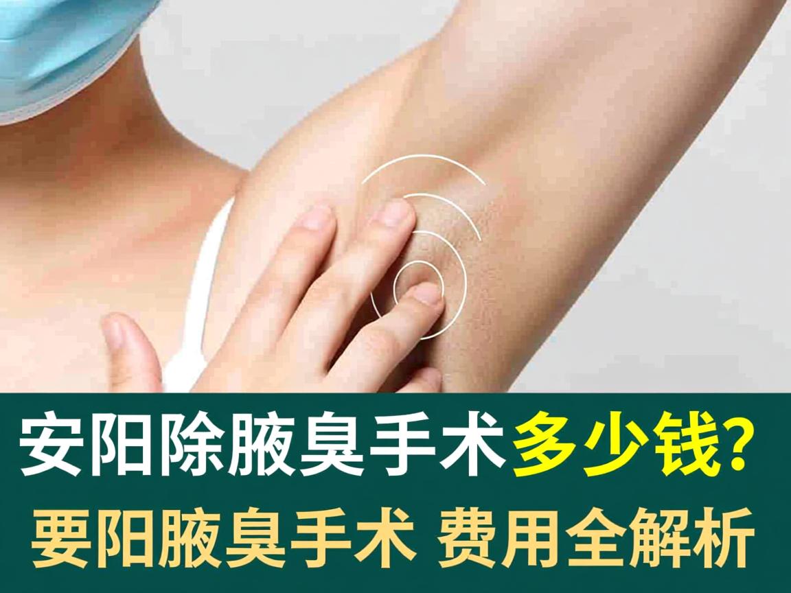 在安阳除腋臭手术多少钱?安阳腋臭手术费用全解析 在安阳除腋臭手术多少钱?安阳腋臭手术费用全解析
