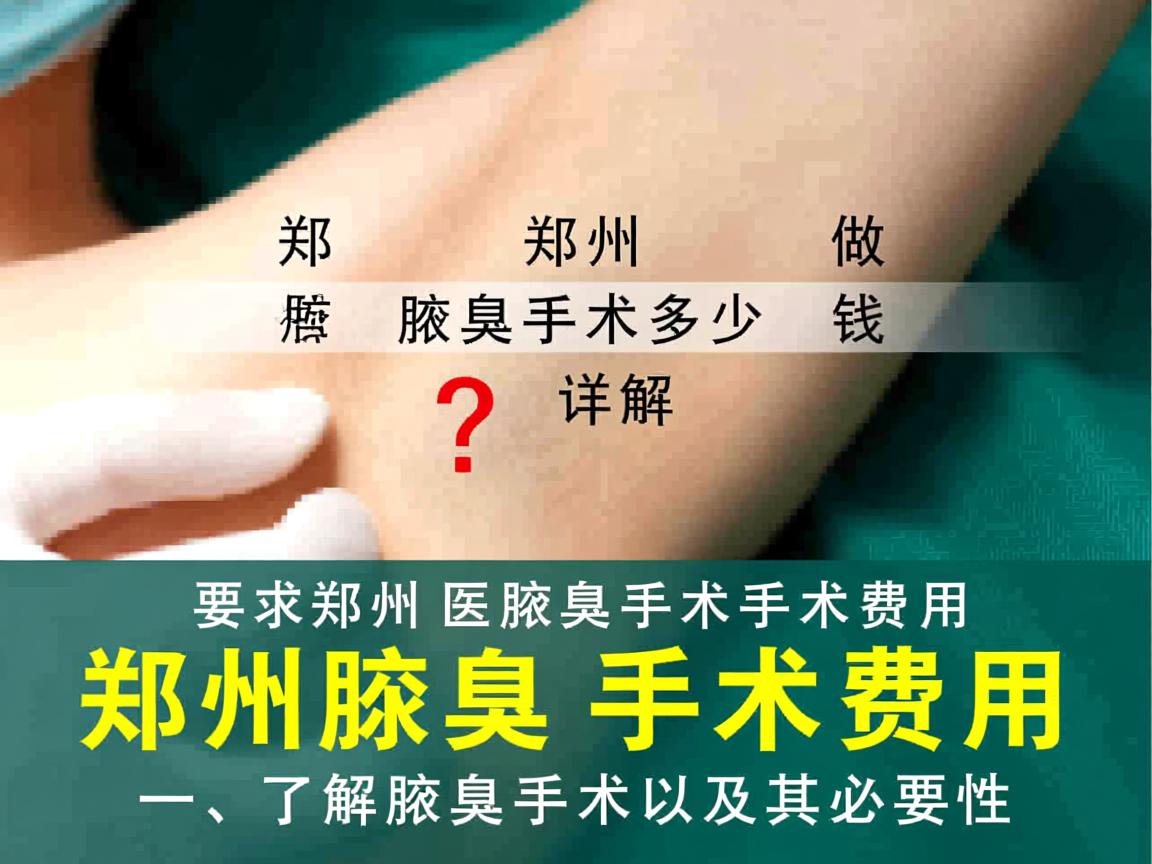 在郑州做腋臭手术多少钱？详解郑州腋臭手术费用
一，了解腋臭手术及其必要性