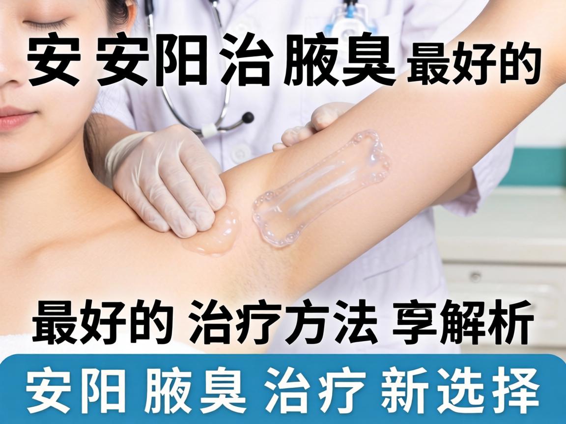 安阳治腋臭最好的治疗方法解析，安阳腋臭治疗新选择