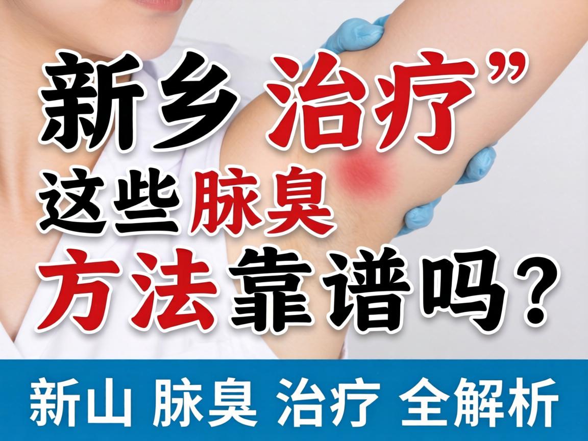 新乡治疗腋臭，这些方法靠谱吗？新乡腋臭治疗全解析