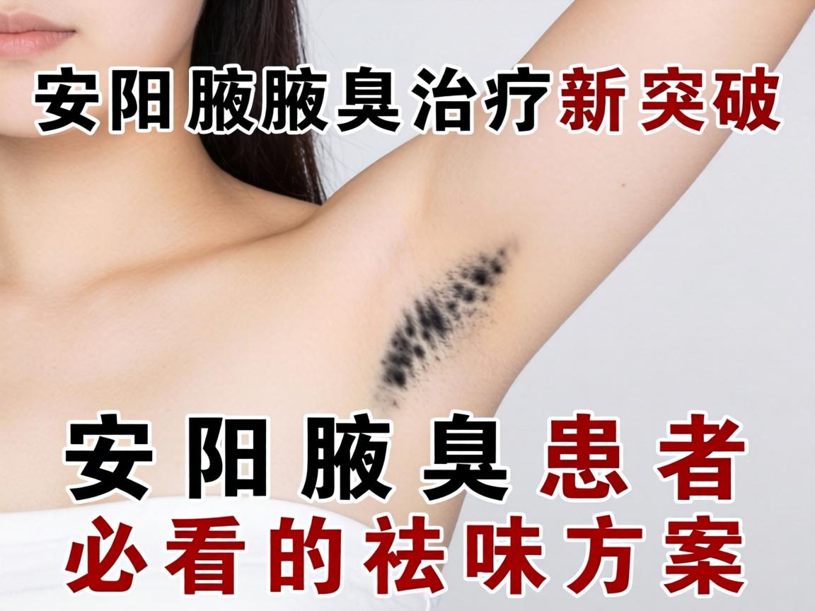 安阳腋臭治疗新突破，安阳腋臭患者必看的祛味方案