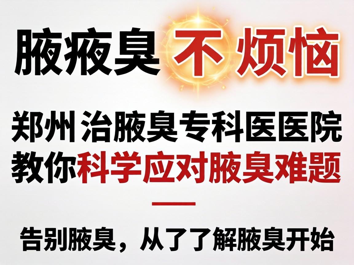 腋臭不烦恼，郑州治腋臭专科医院教你科学应对腋臭难题—告别腋臭，从了解腋臭开始