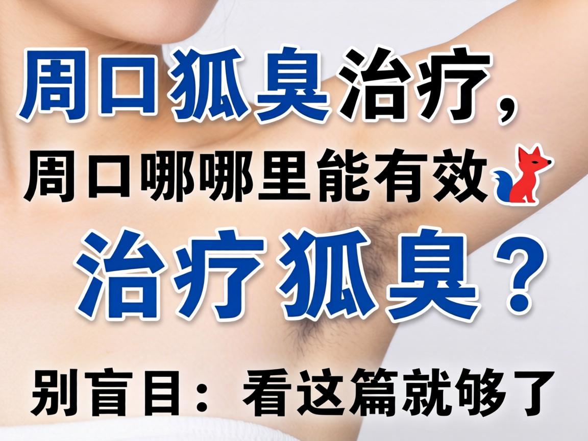 周口狐臭治疗，周口哪里能有效治疗狐臭？别盲目，看这篇就够了