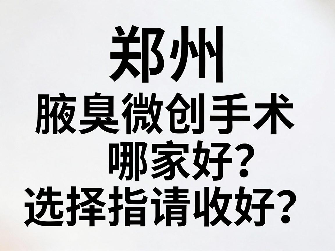 郑州腋臭微创手术哪家好?这份腋臭微创手术选择指南请收好 郑州腋臭微创手术哪家好?这份腋臭微创手术选择指南请收好