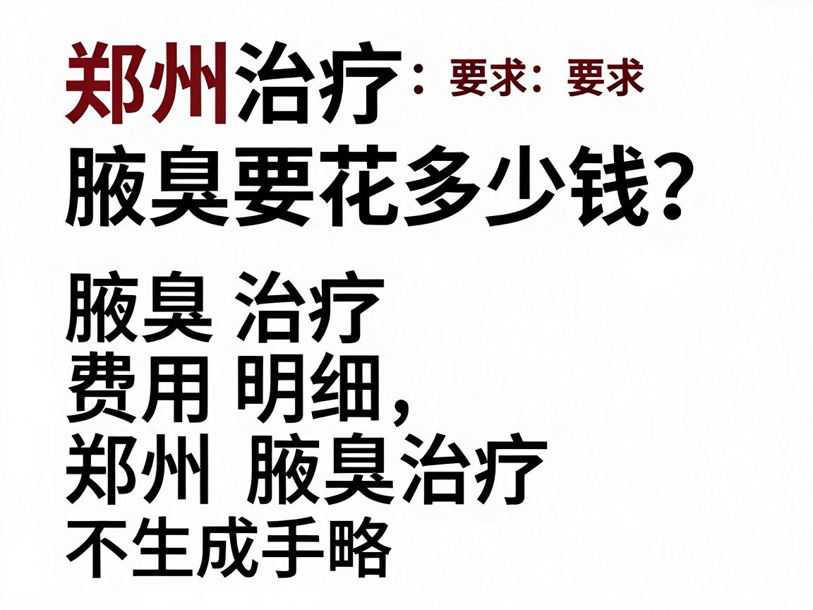 郑州治疗腋臭要花多少钱？腋臭治疗费用明细，郑州腋臭治疗攻略