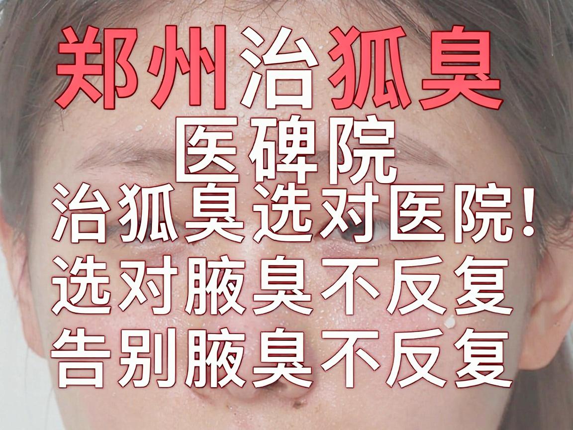 郑州治狐臭医院口碑网，治狐臭选对医院，告别腋臭不反复
