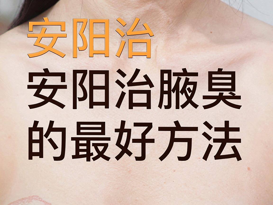 安阳治腋臭，安阳治腋臭的最好方法，选对方案是关键
