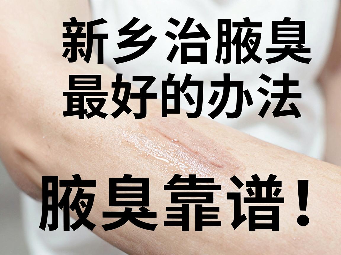 新乡治腋臭最好的办法，这几种方法治腋臭最靠谱！