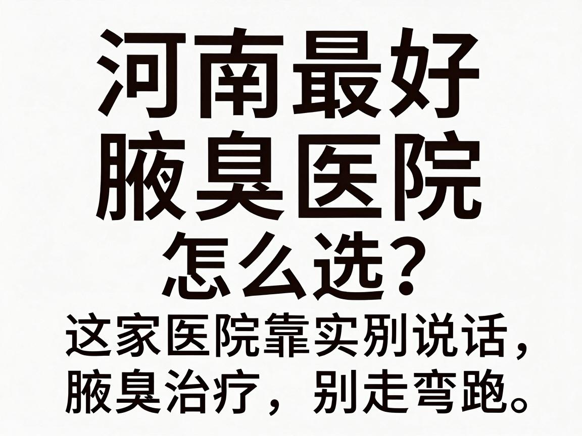 河南最好的腋臭医院怎么选?这家医院靠实力说话,腋臭治疗别走弯路 河南最好的腋臭医院怎么选?这家医院靠实力说话,腋臭治疗别走弯路