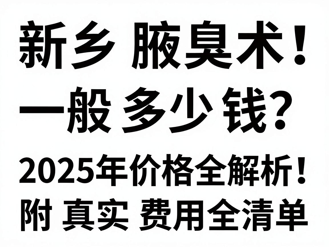 新乡腋臭手术一般多少钱？2025年价格全解析，附真实费用清单
