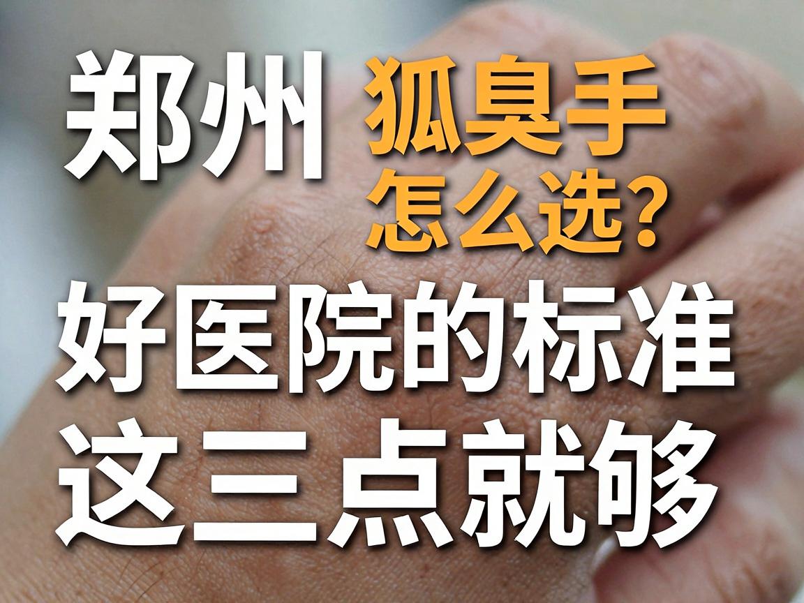 郑州狐臭手术医院怎么选?好医院的标准,看这三点就够(郑州狐臭手术避坑指南) 郑州狐臭手术医院怎么选?好医院的标准,看这三点就够(郑州狐臭手术避坑指南)