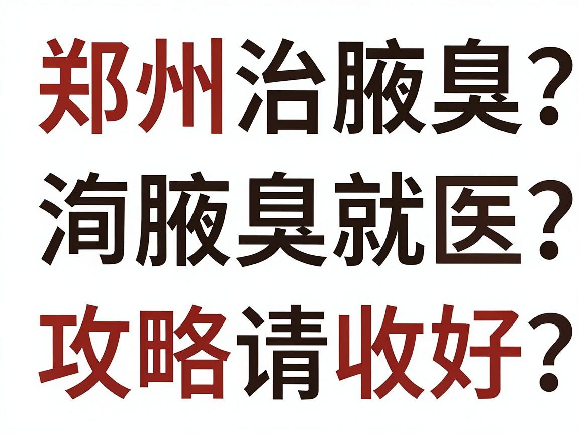 郑州治腋臭的医院怎么选？这份郑州腋臭就医攻略请收好