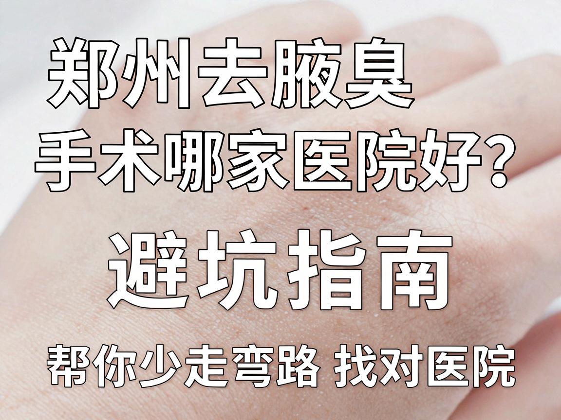 郑州去腋臭手术哪家医院好？这份避坑指南，帮你少走弯路找对医院