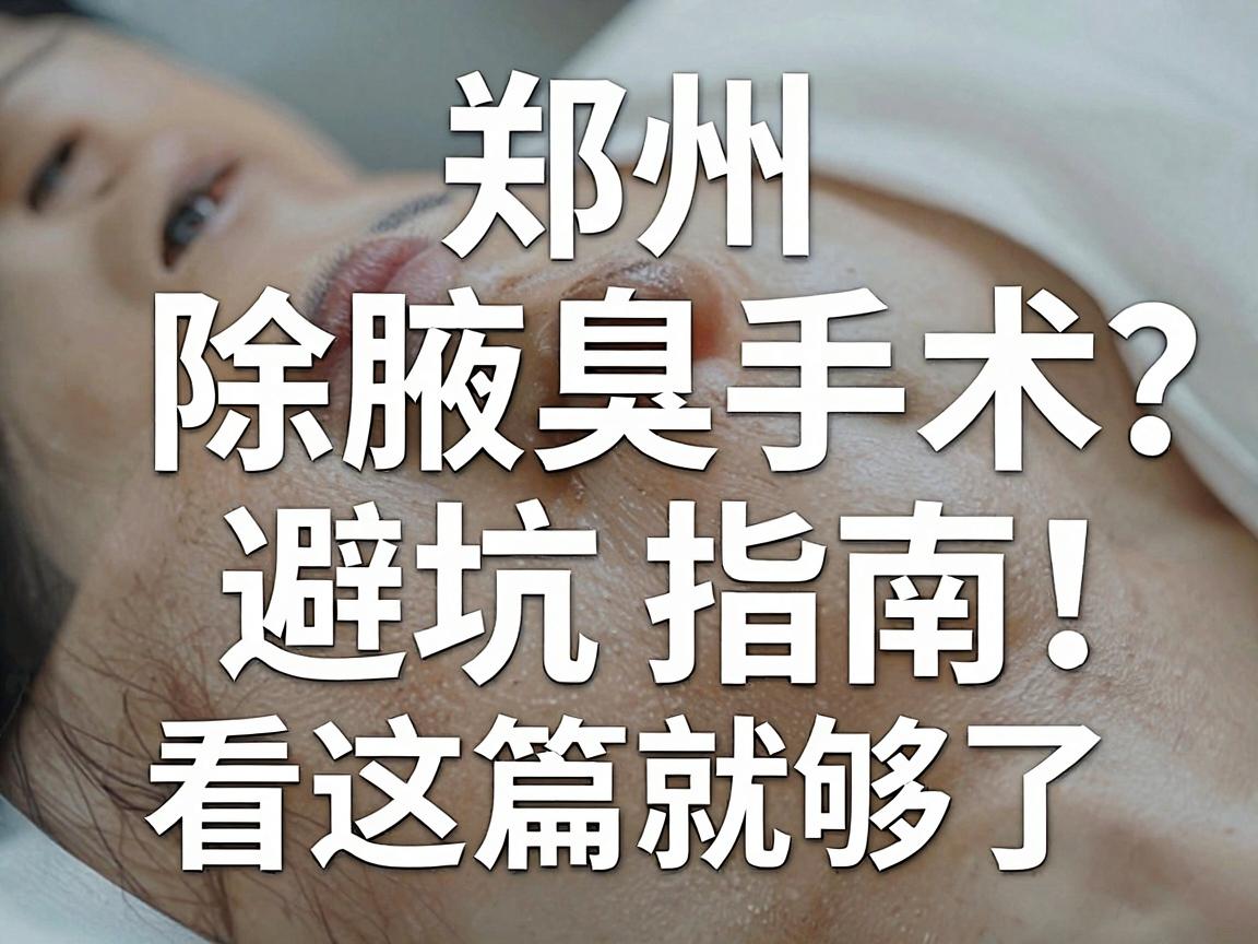 郑州除腋臭手术医院怎么选？除腋臭手术避坑指南，看这篇就够了