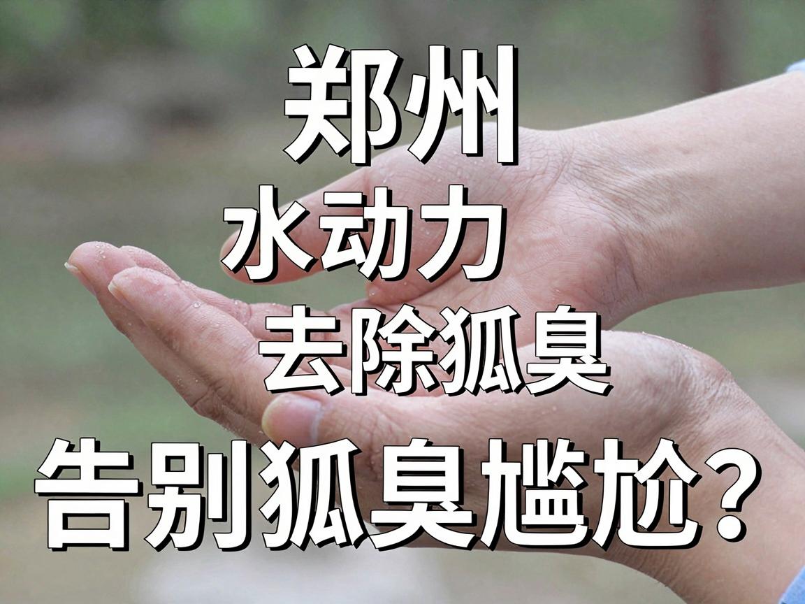 郑州水动力去除狐臭,告别狐臭尴尬,水动力技术靠谱吗? 郑州水动力去除狐臭,告别狐臭尴尬,水动力技术靠谱吗?